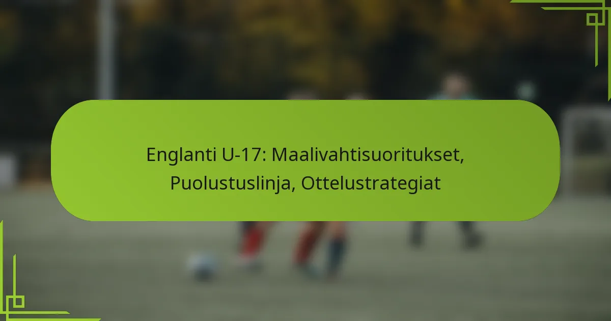 Englanti U-17: Maalivahtisuoritukset, Puolustuslinja, Ottelustrategiat
