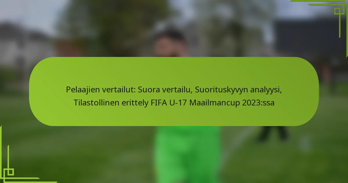 Pelaajien vertailut: Suora vertailu, Suorituskyvyn analyysi, Tilastollinen erittely FIFA U-17 Maailmancup 2023:ssa