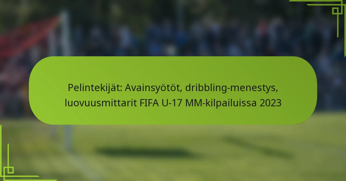 Pelintekijät: Avainsyötöt, dribbling-menestys, luovuusmittarit FIFA U-17 MM-kilpailuissa 2023