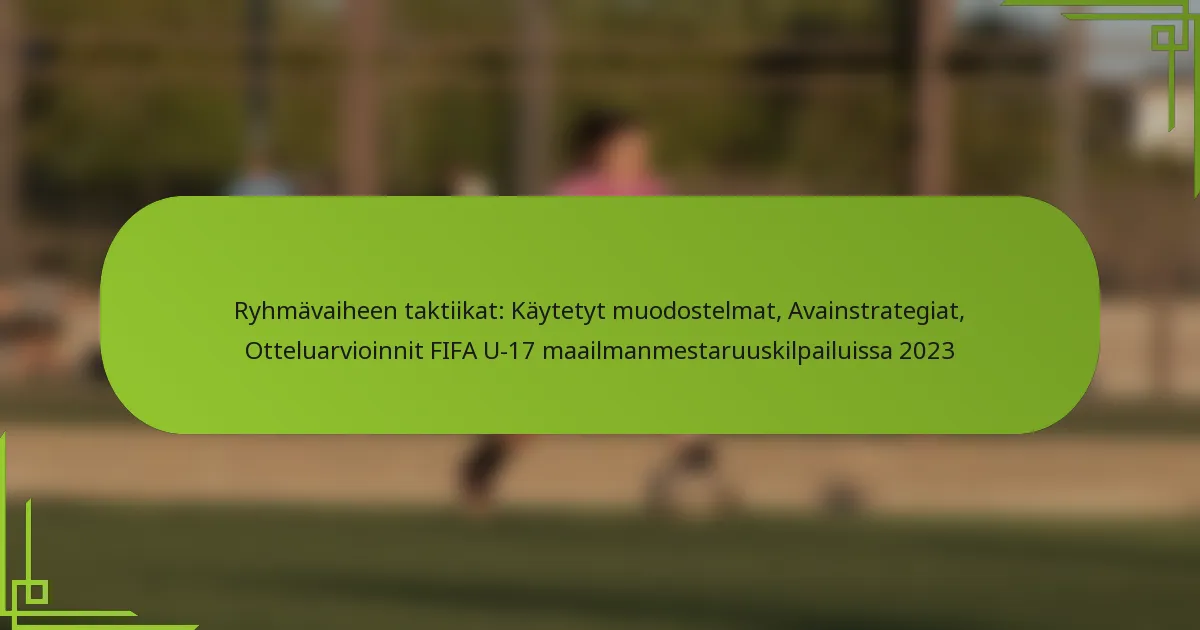 Ryhmävaiheen taktiikat: Käytetyt muodostelmat, Avainstrategiat, Otteluarvioinnit FIFA U-17 maailmanmestaruuskilpailuissa 2023
