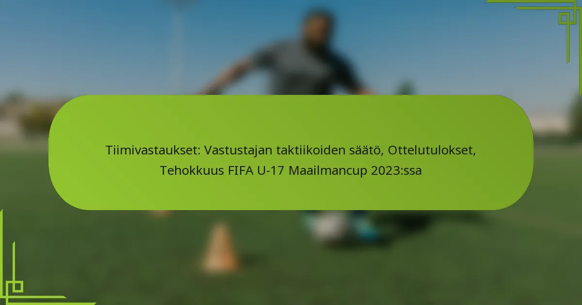 Tiimivastaukset: Vastustajan taktiikoiden säätö, Ottelutulokset, Tehokkuus FIFA U-17 Maailmancup 2023:ssa