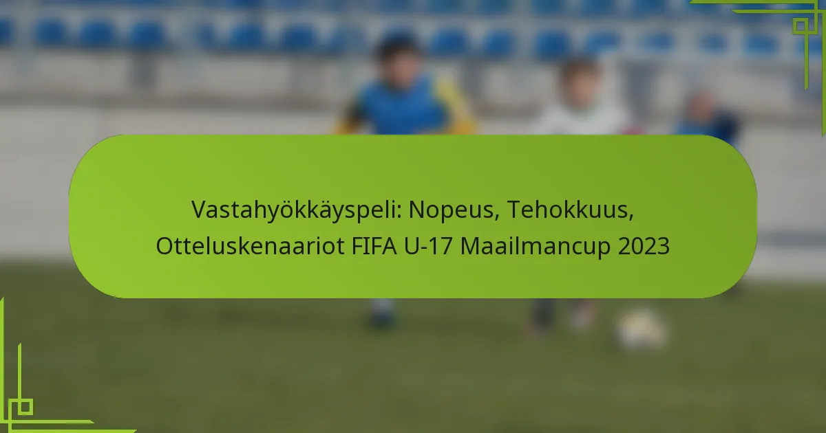 Vastahyökkäyspeli: Nopeus, Tehokkuus, Otteluskenaariot FIFA U-17 Maailmancup 2023