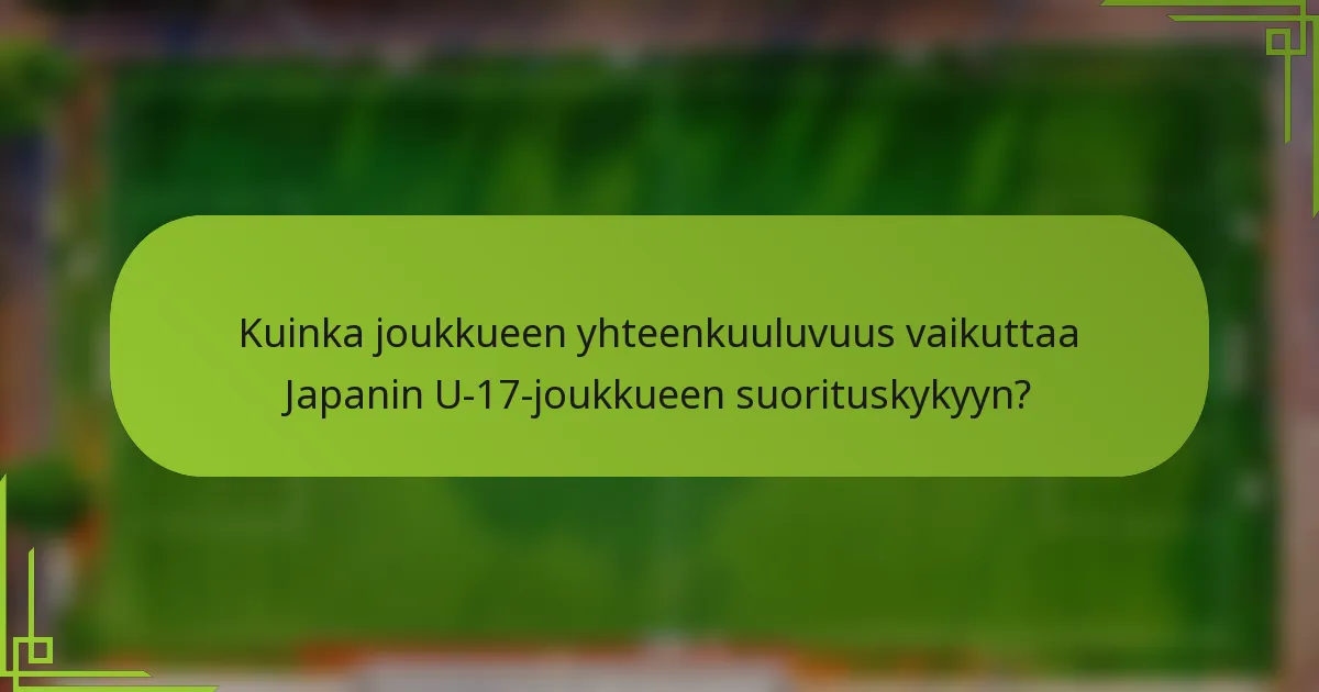 Kuinka joukkueen yhteenkuuluvuus vaikuttaa Japanin U-17-joukkueen suorituskykyyn?