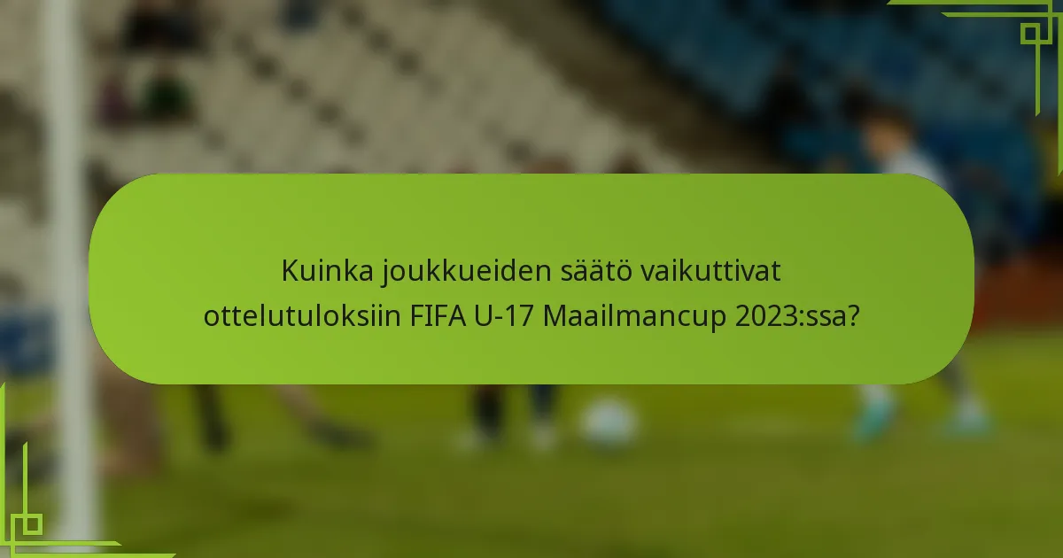 Kuinka joukkueiden säätö vaikuttivat ottelutuloksiin FIFA U-17 Maailmancup 2023:ssa?