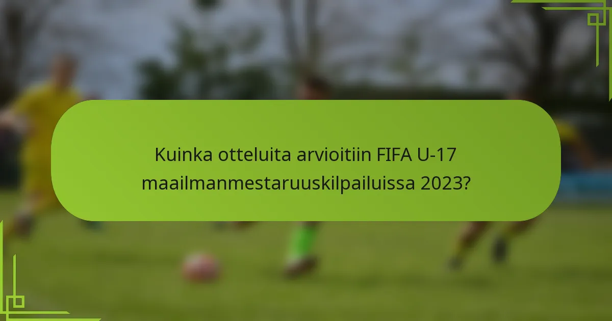 Kuinka otteluita arvioitiin FIFA U-17 maailmanmestaruuskilpailuissa 2023?