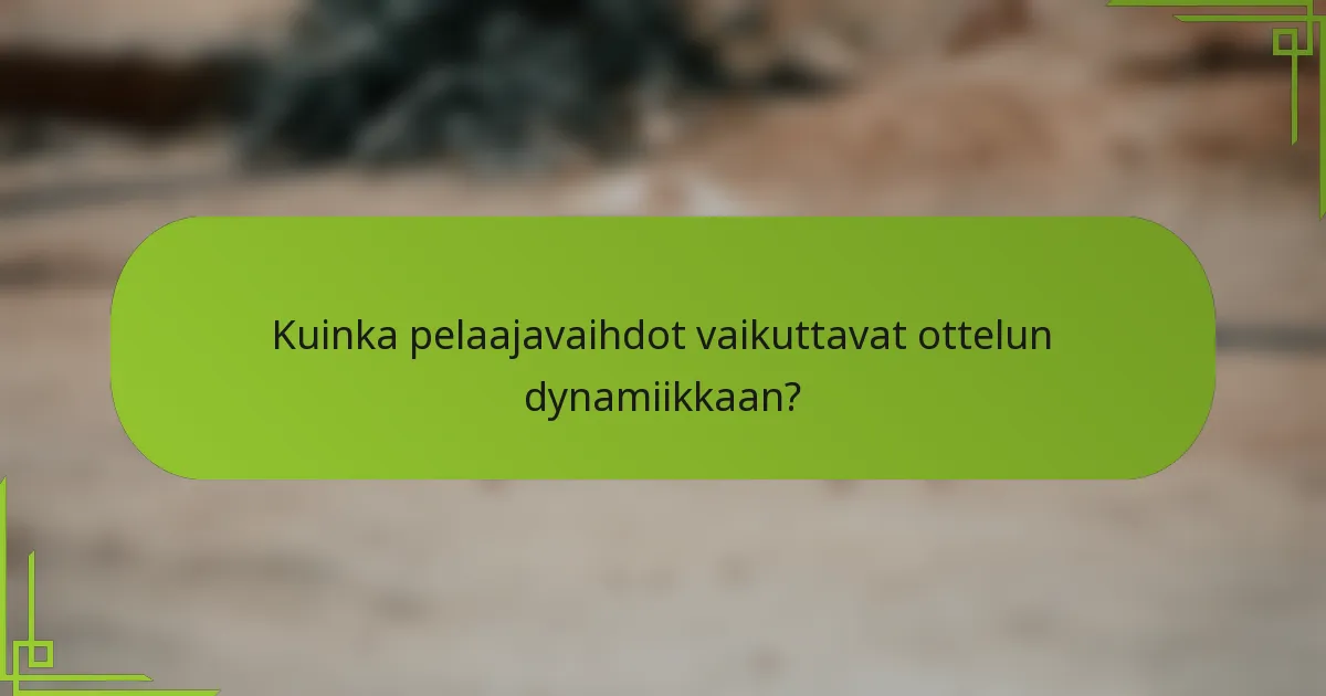 Kuinka pelaajavaihdot vaikuttavat ottelun dynamiikkaan?