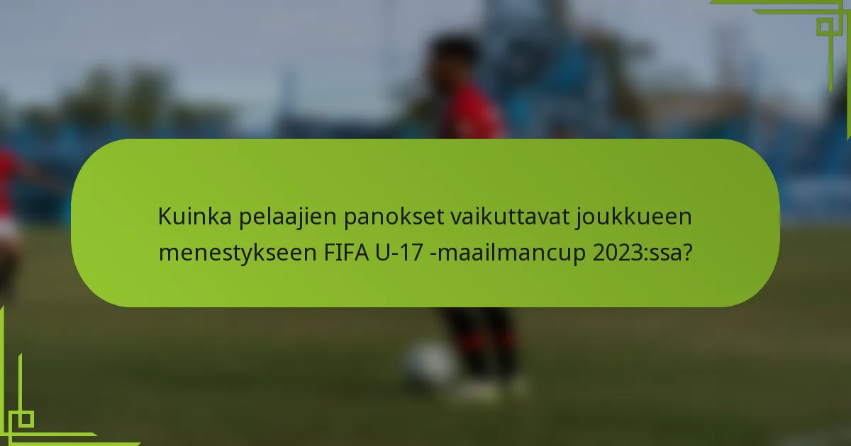 Kuinka pelaajien panokset vaikuttavat joukkueen menestykseen FIFA U-17 -maailmancup 2023:ssa?