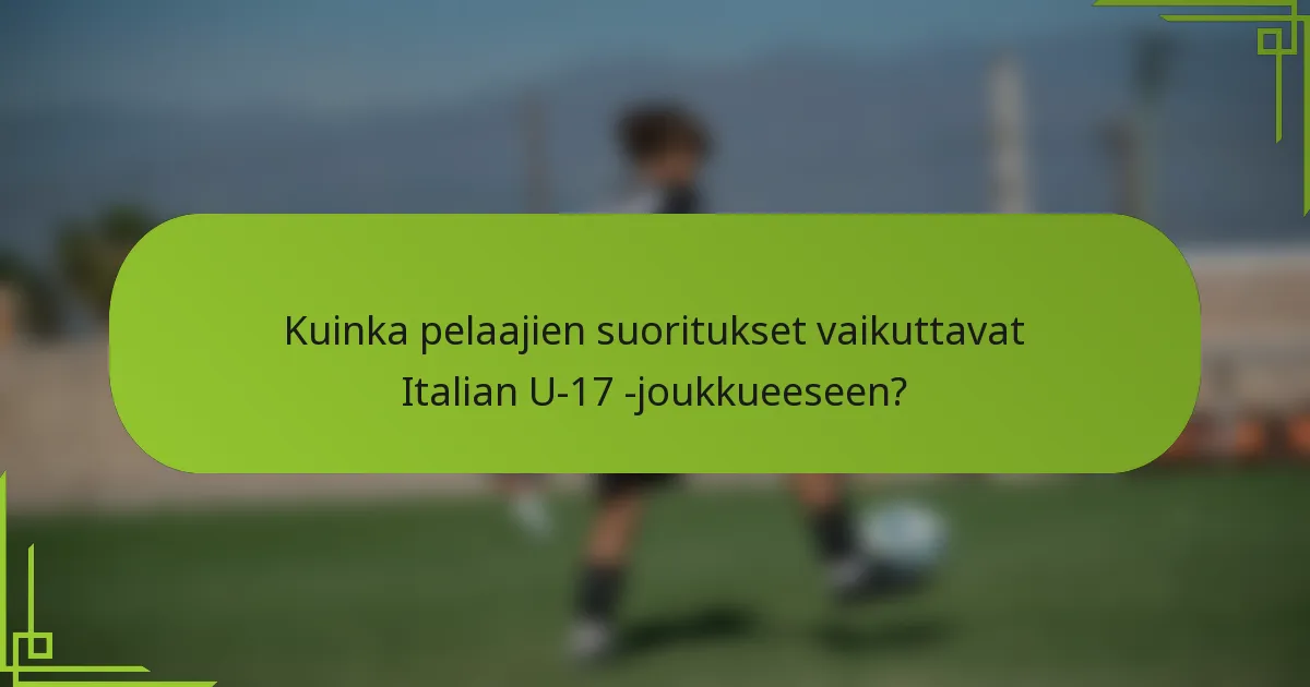 Kuinka pelaajien suoritukset vaikuttavat Italian U-17 -joukkueeseen?