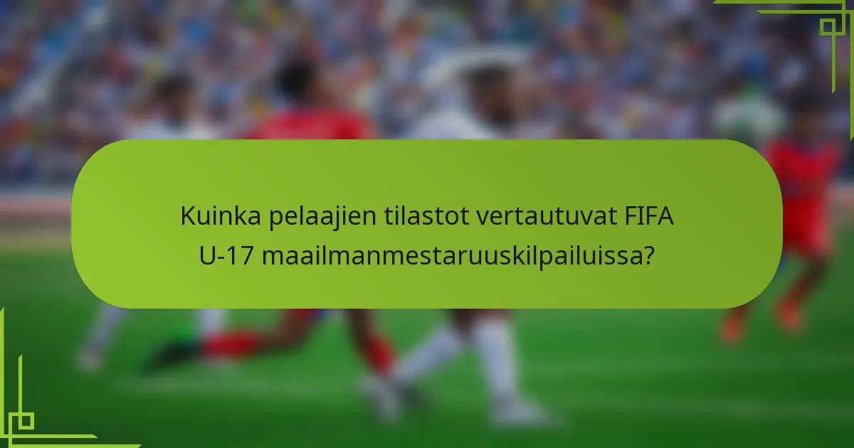 Kuinka pelaajien tilastot vertautuvat FIFA U-17 maailmanmestaruuskilpailuissa?