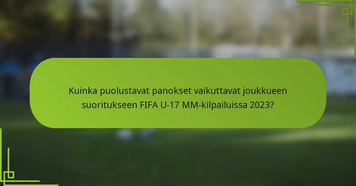 Kuinka puolustavat panokset vaikuttavat joukkueen suoritukseen FIFA U-17 MM-kilpailuissa 2023?