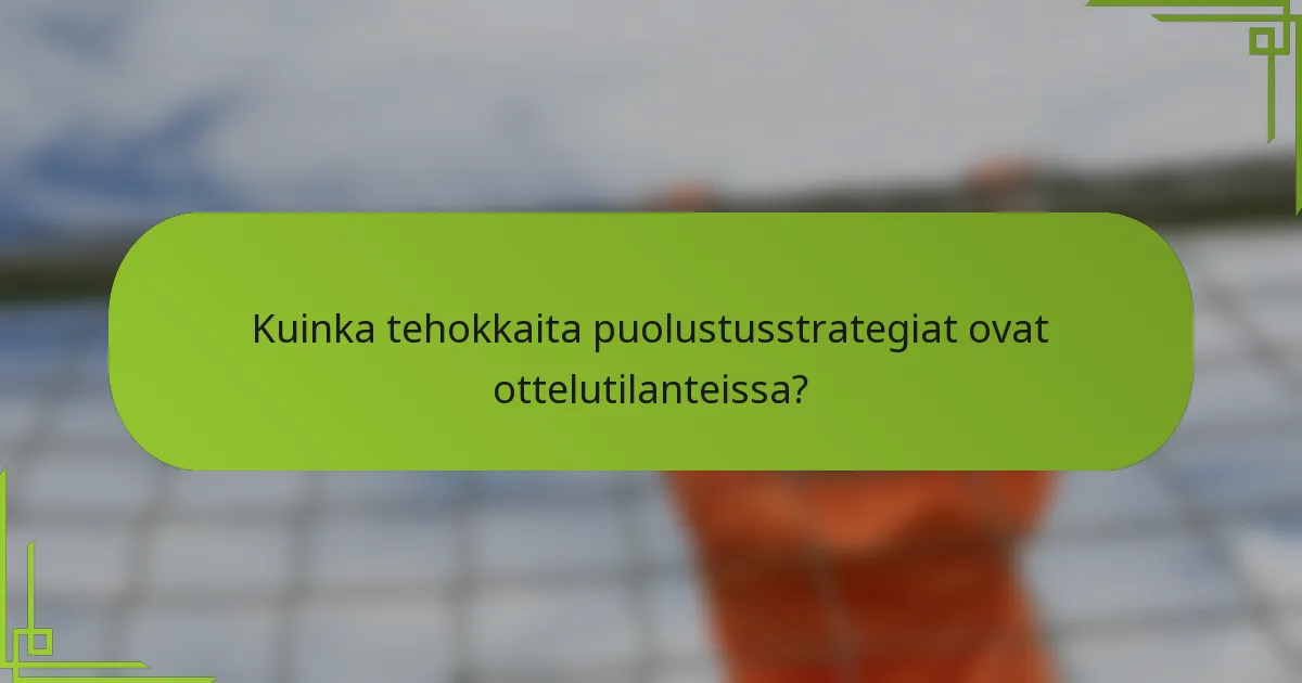 Kuinka tehokkaita puolustusstrategiat ovat ottelutilanteissa?