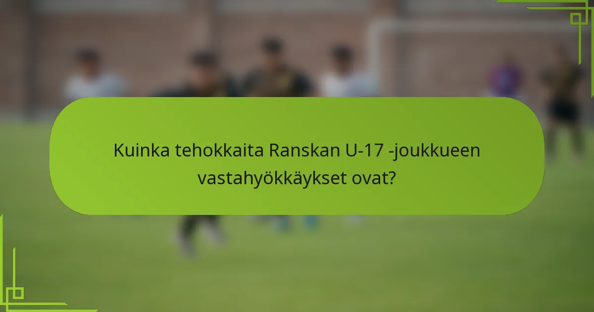 Kuinka tehokkaita Ranskan U-17 -joukkueen vastahyökkäykset ovat?