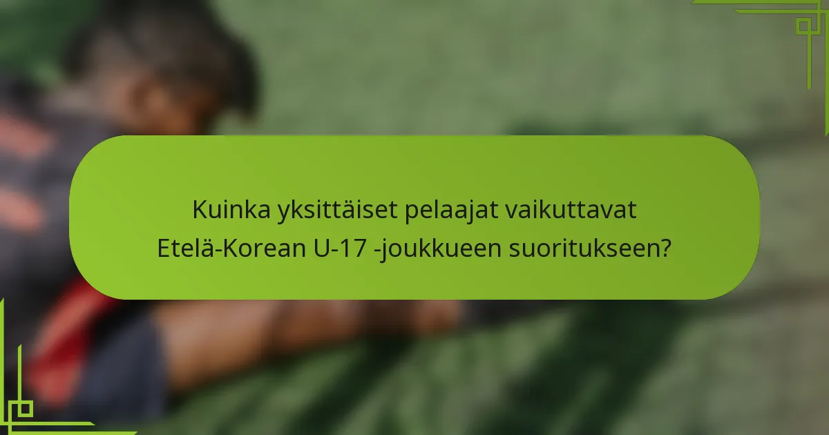 Kuinka yksittäiset pelaajat vaikuttavat Etelä-Korean U-17 -joukkueen suoritukseen?