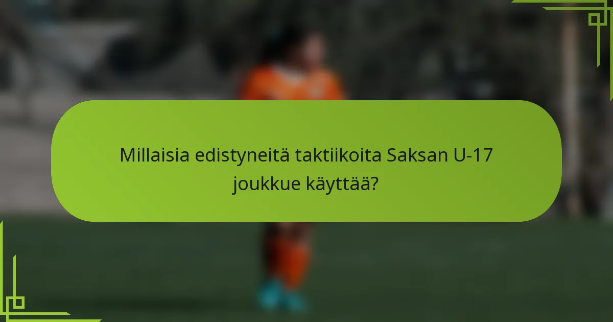 Millaisia edistyneitä taktiikoita Saksan U-17 joukkue käyttää?