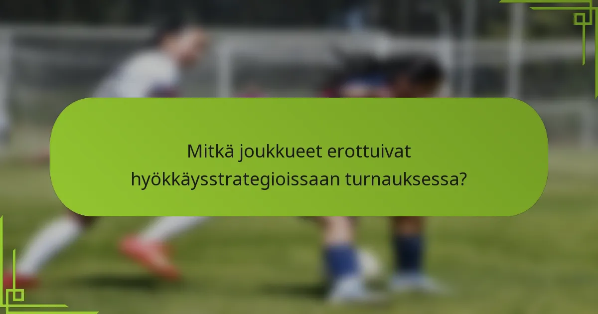 Mitkä joukkueet erottuivat hyökkäysstrategioissaan turnauksessa?