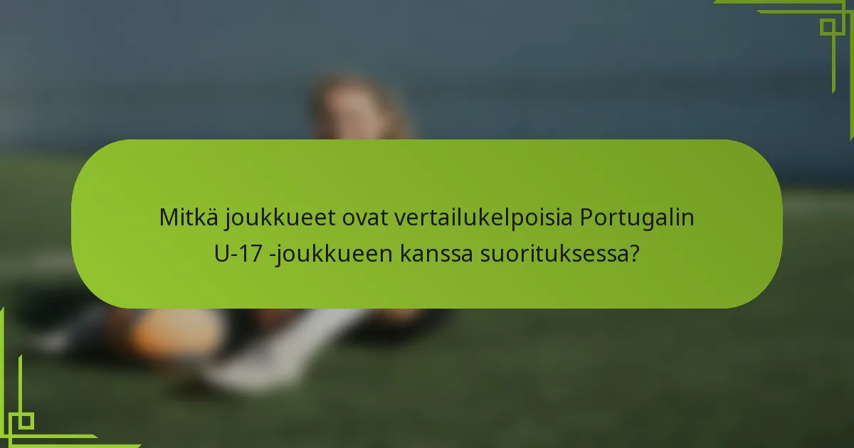 Mitkä joukkueet ovat vertailukelpoisia Portugalin U-17 -joukkueen kanssa suorituksessa?