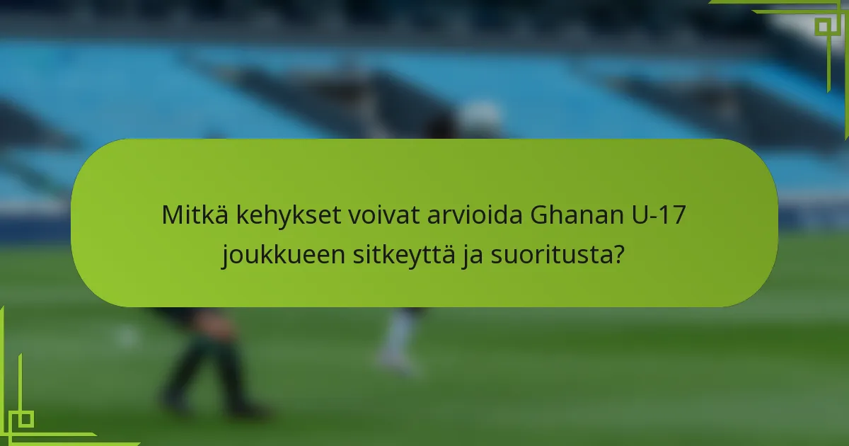 Mitkä kehykset voivat arvioida Ghanan U-17 joukkueen sitkeyttä ja suoritusta?