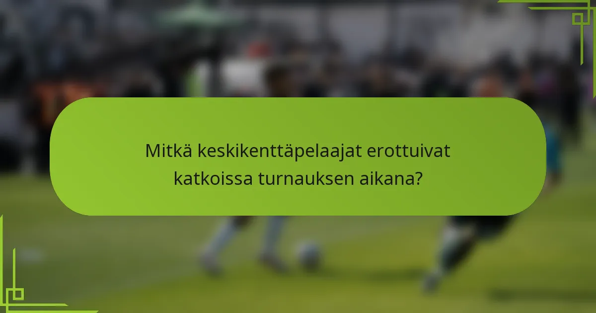 Mitkä keskikenttäpelaajat erottuivat katkoissa turnauksen aikana?
