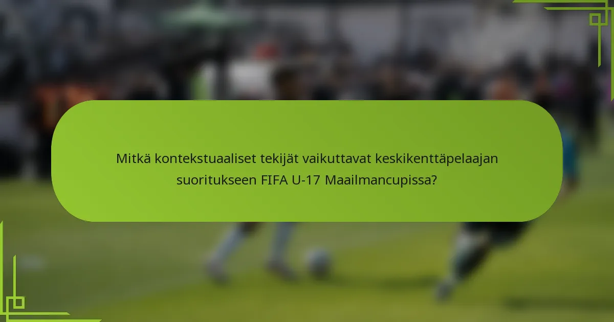 Mitkä kontekstuaaliset tekijät vaikuttavat keskikenttäpelaajan suoritukseen FIFA U-17 Maailmancupissa?
