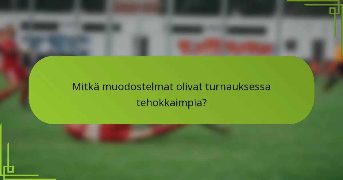 Mitkä muodostelmat olivat turnauksessa tehokkaimpia?