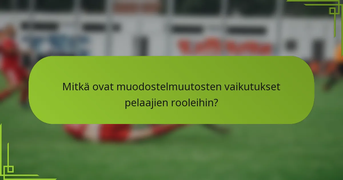 Mitkä ovat muodostelmuutosten vaikutukset pelaajien rooleihin?