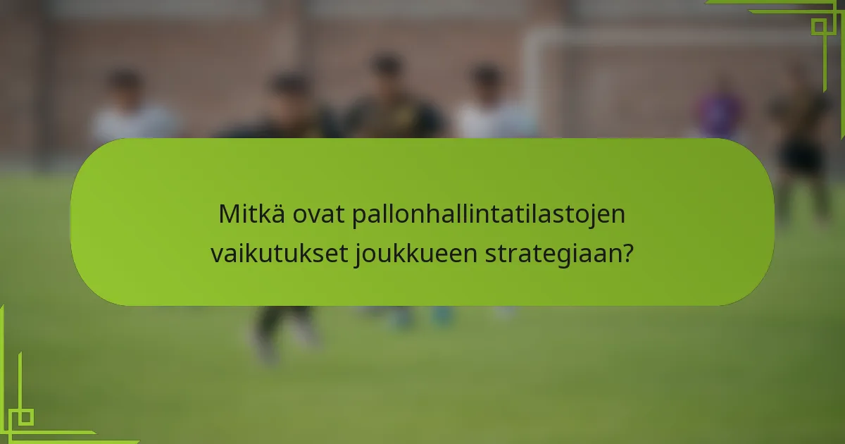 Mitkä ovat pallonhallintatilastojen vaikutukset joukkueen strategiaan?