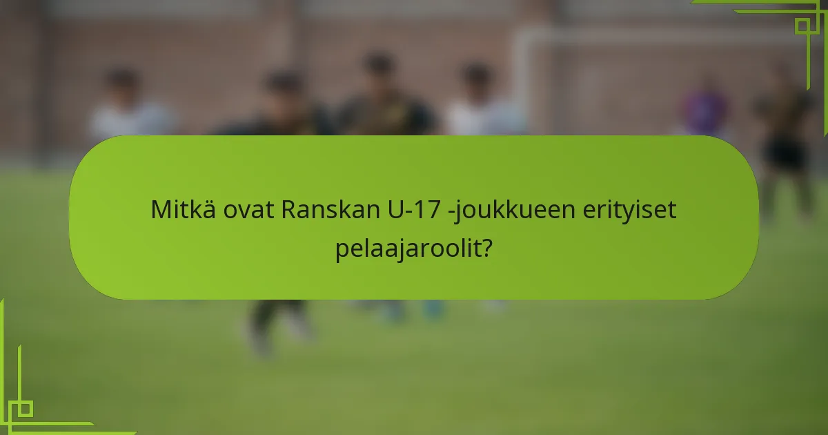 Mitkä ovat Ranskan U-17 -joukkueen erityiset pelaajaroolit?