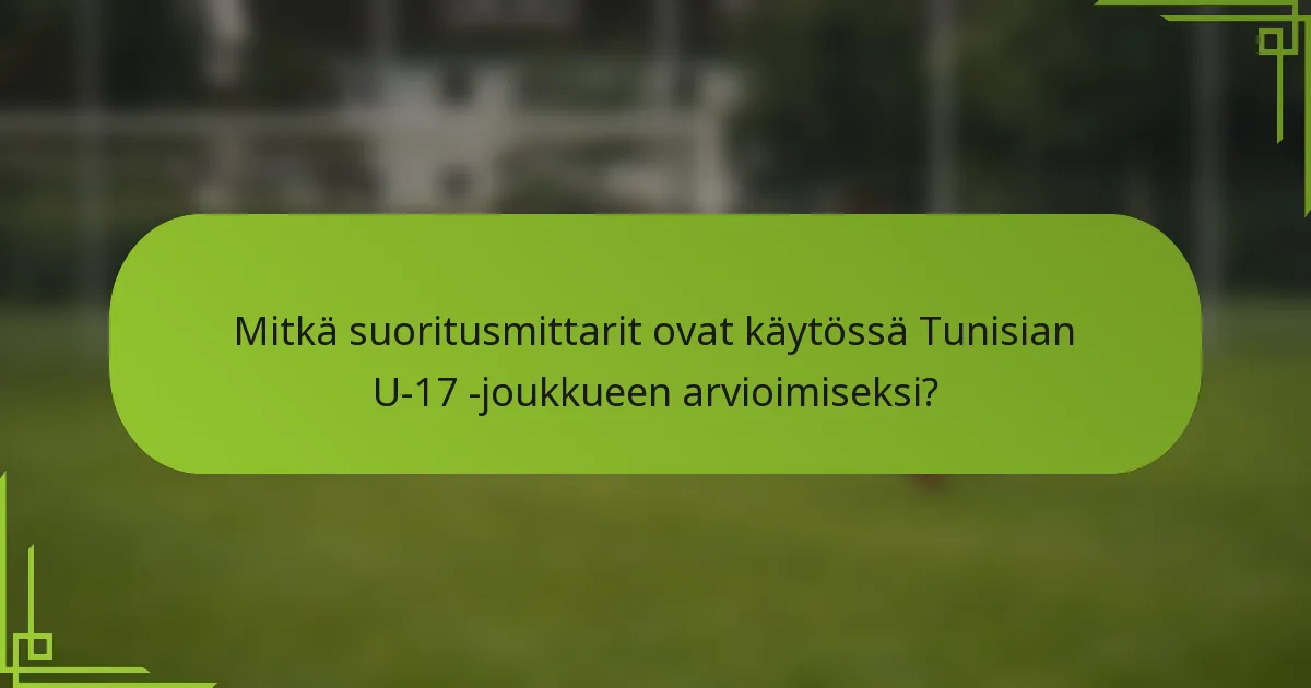 Mitkä suoritusmittarit ovat käytössä Tunisian U-17 -joukkueen arvioimiseksi?