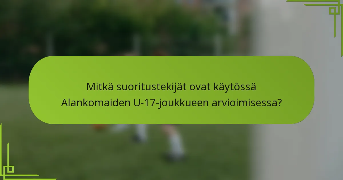 Mitkä suoritustekijät ovat käytössä Alankomaiden U-17-joukkueen arvioimisessa?
