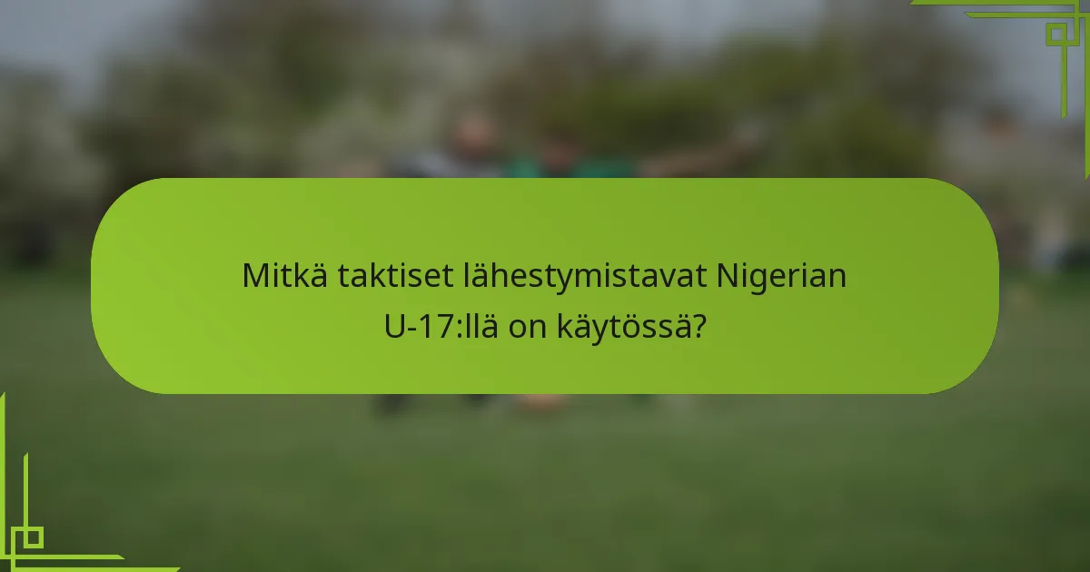 Mitkä taktiset lähestymistavat Nigerian U-17:llä on käytössä?