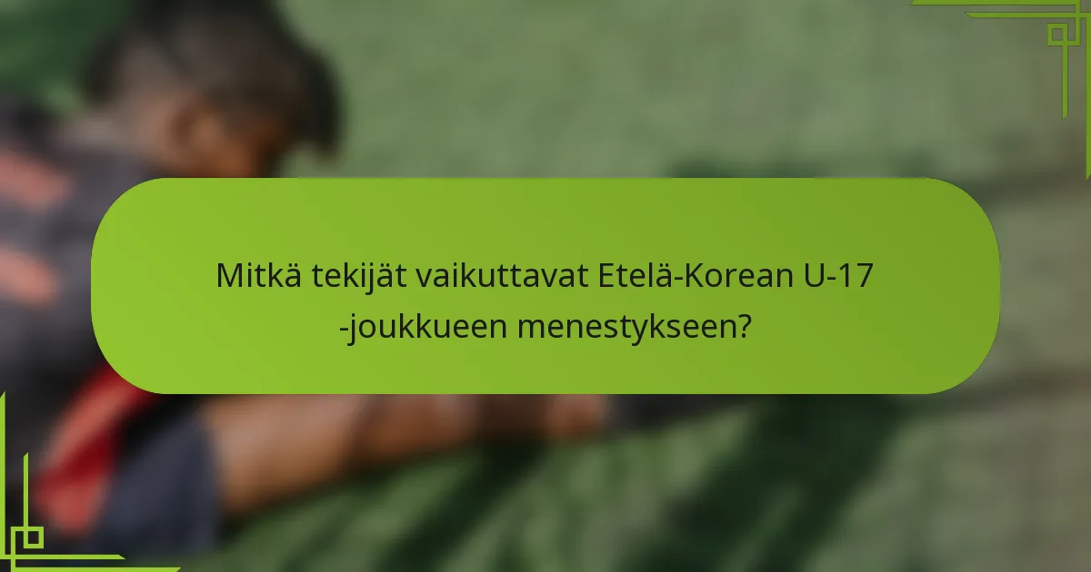 Mitkä tekijät vaikuttavat Etelä-Korean U-17 -joukkueen menestykseen?