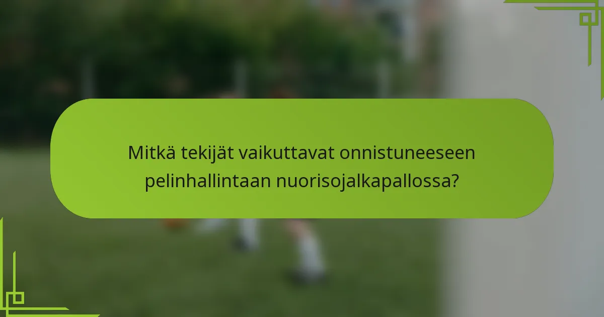 Mitkä tekijät vaikuttavat onnistuneeseen pelinhallintaan nuorisojalkapallossa?